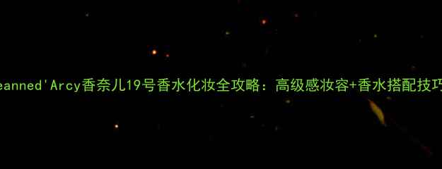 图片 Jeanned'Arcy香奈儿19号香水化妆全攻略：高级感妆容+香水搭配技巧2