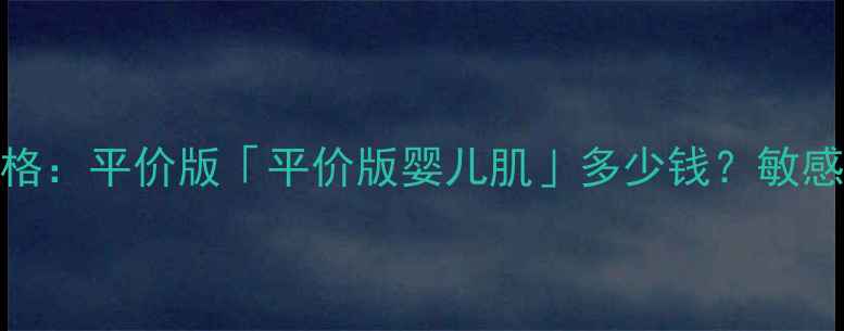 图片 KOSE高丝日本婴儿肌面膜价格：平价版「平价版婴儿肌」多少钱？敏感肌修复攻略+正品购买指南2