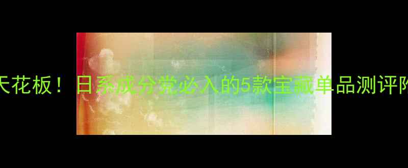 图片 Kenzo平价护肤天花板！日系成分党必入的5款宝藏单品测评附肤质适配指南1