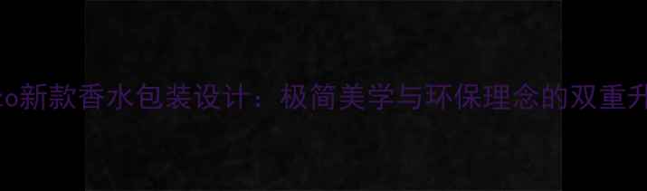 图片 Kenzo新款香水包装设计：极简美学与环保理念的双重升级1