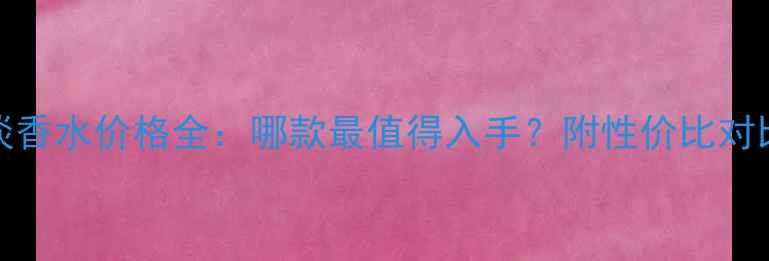 图片 Kenzo淡香水价格全：哪款最值得入手？附性价比对比攻略1