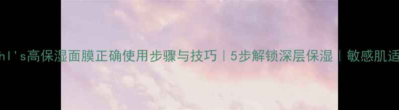 图片 Kiehl's高保湿面膜正确使用步骤与技巧｜5步解锁深层保湿｜敏感肌适用2