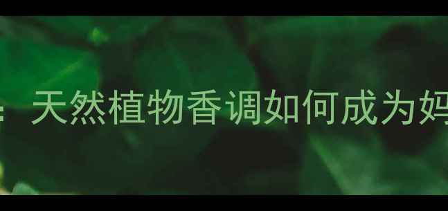 图片 Klorane婴儿香水成分：天然植物香调如何成为妈妈们的梳妆台必备？1