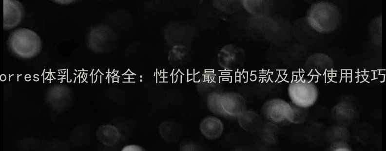 图片 Korres体乳液价格全：性价比最高的5款及成分使用技巧2