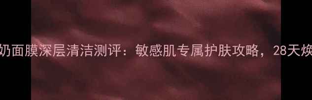 图片 Korres酸奶面膜深层清洁测评：敏感肌专属护肤攻略，28天焕亮肌肤！