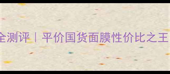 图片 Kosev抽取式面膜全测评｜平价国货面膜性价比之王？成分党必看干货