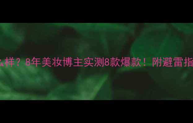 图片 Kose护肤品怎么样？8年美妆博主实测8款爆款！附避雷指南+平价替代品