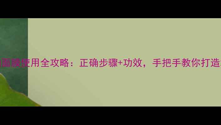 图片 Kose抽面膜使用全攻略：正确步骤+功效，手把手教你打造水光肌