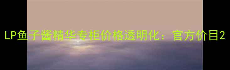 图片 LP鱼子酱精华专柜价格透明化：官方价目2