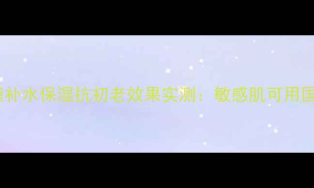 图片 LSCosmetics面膜补水保湿抗初老效果实测：敏感肌可用国货面膜测评报告