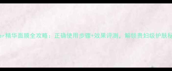 图片 Lamer精华面膜全攻略：正确使用步骤+效果评测，解锁贵妇级护肤秘籍2