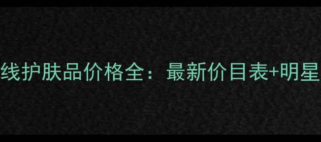 图片 Laprairie贵妇线护肤品价格全：最新价目表+明星单品功效测评2