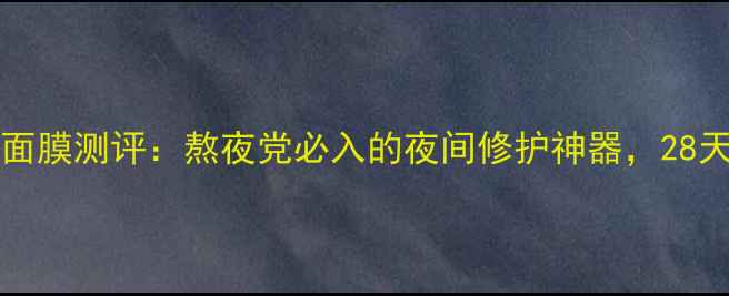 图片 LorealParis睡眠面膜测评：熬夜党必入的夜间修护神器，28天见证肌肤蜕变！2