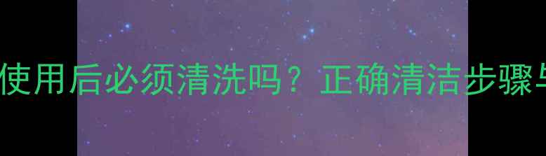 图片 Lululun面膜使用后必须清洗吗？正确清洁步骤与常见误区全