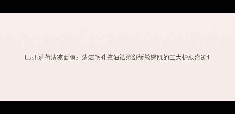 图片 Lush薄荷清凉面膜：清洁毛孔控油祛痘舒缓敏感肌的三大护肤奇迹1