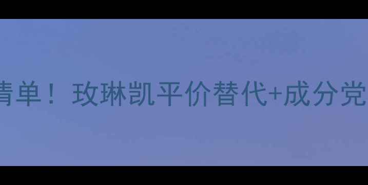 图片 MK护肤必入清单！玫琳凯平价替代+成分党避坑指南🔥2
