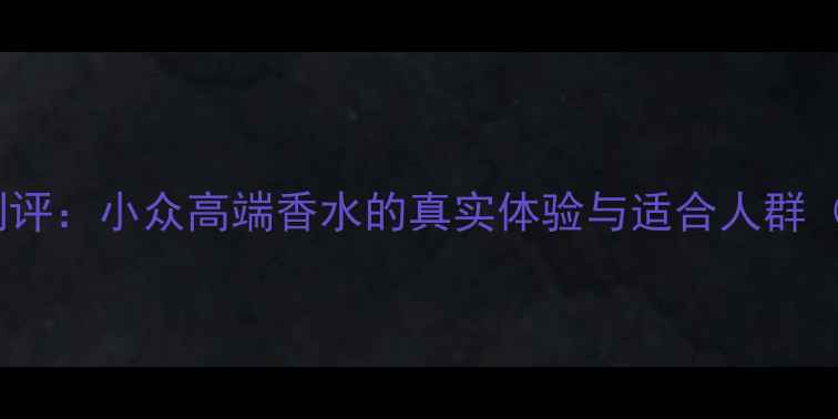 图片 Maygreme香水测评：小众高端香水的真实体验与适合人群（附购买指南）2