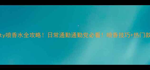 图片 Mecity喷香水全攻略！日常通勤通勤党必看！喷香技巧+热门款测评