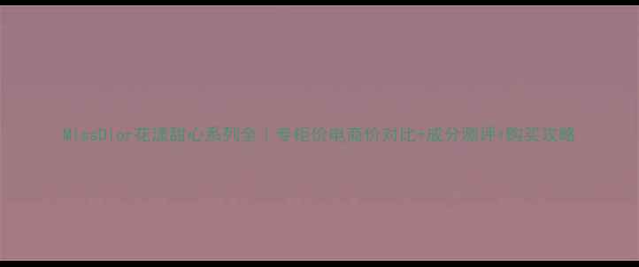图片 MissDior花漾甜心系列全｜专柜价电商价对比+成分测评+购买攻略