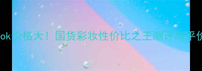 图片 MogongDodook价格大！国货彩妆性价比之王测评与平价替代清单2