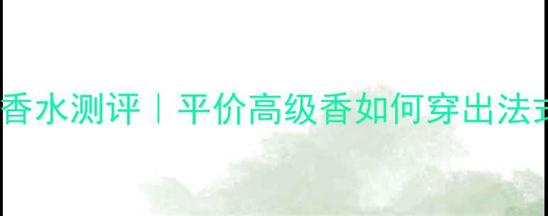 图片 NanetteLePoire香水测评｜平价高级香如何穿出法式复古氛围感？2