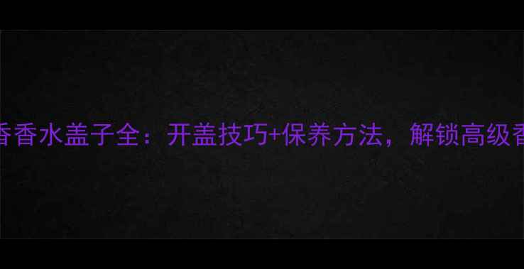 图片 Nasomatto鼻后香香水盖子全：开盖技巧+保养方法，解锁高级香气的正确姿势1