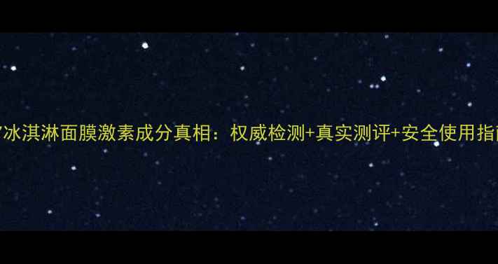 图片 No7冰淇淋面膜激素成分真相：权威检测+真实测评+安全使用指南1