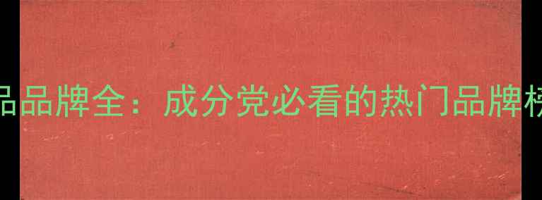 图片 N开头外国护肤品品牌全：成分党必看的热门品牌榜单与选购指南2