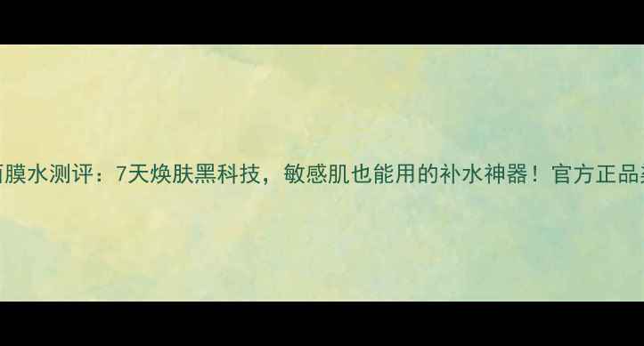 图片 OLAY水感透暂面膜水测评：7天焕肤黑科技，敏感肌也能用的补水神器！官方正品渠道+限时优惠1