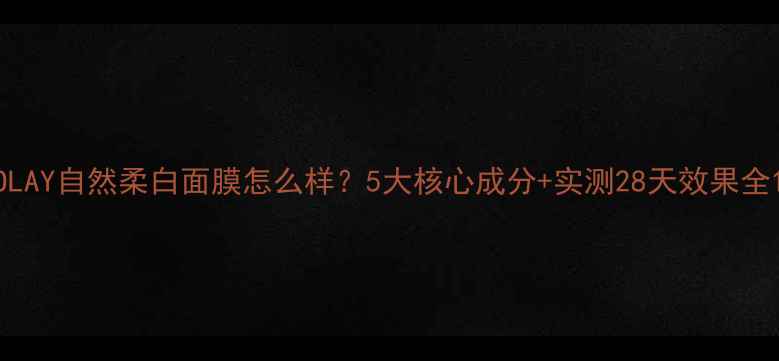 图片 OLAY自然柔白面膜怎么样？5大核心成分+实测28天效果全1