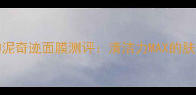 图片 ORIGINS矿物泥奇迹面膜测评：清洁力MAX的肤质适配指南2