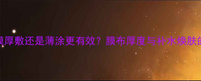 图片 ORIGINS面膜厚敷还是薄涂更有效？膜布厚度与补水焕肤的科学关系1