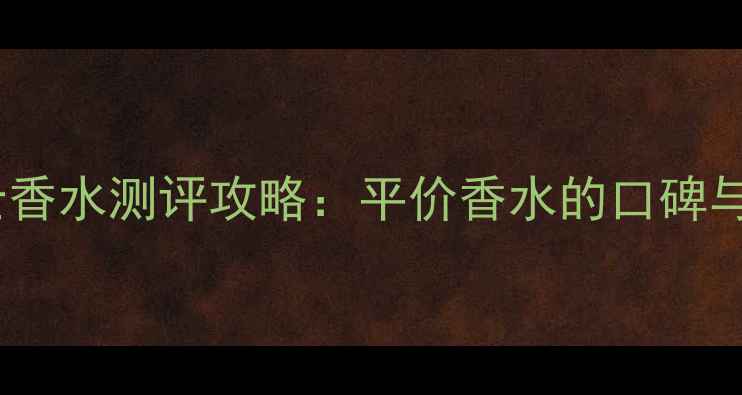图片 Oriflame男士香水测评攻略：平价香水的口碑与性价比深度1