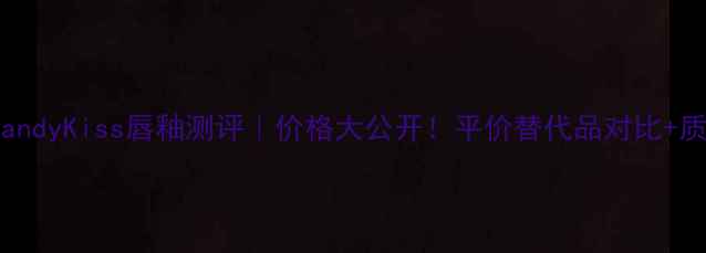 图片 PRADACandyKiss唇釉测评｜价格大公开！平价替代品对比+质地全✨