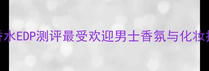 图片 PRADA男士香水EDP测评最受欢迎男士香氛与化妆技巧全攻略2