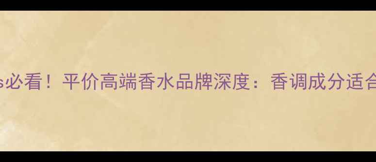 图片 Penhaligon's必看！平价高端香水品牌深度：香调成分适合人群全指南2