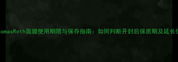 图片 PeterThomasRoth面膜使用期限与保存指南：如何判断开封后保质期及延长保存方法