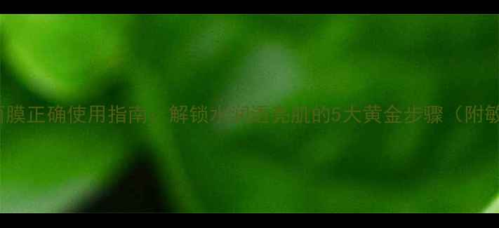 图片 Peter青瓜面膜正确使用指南：解锁水润透亮肌的5大黄金步骤（附敏感肌实测）