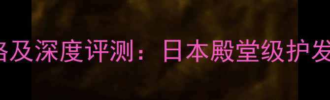 图片 Polaform护发素价格及深度评测：日本殿堂级护发产品到底值不值？2