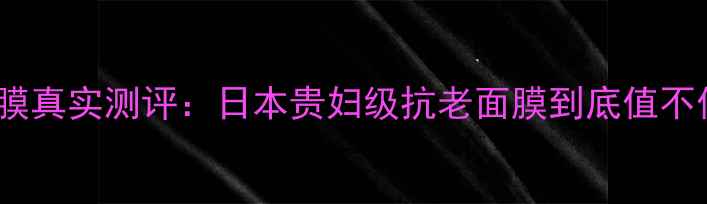 图片 Pola赋颜晨光面膜真实测评：日本贵妇级抗老面膜到底值不值？成分党深度1