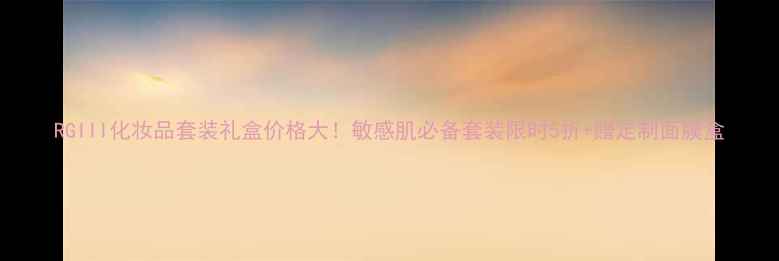 图片 RGIII化妆品套装礼盒价格大！敏感肌必备套装限时5折+赠定制面膜盒