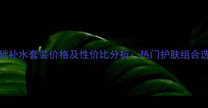 图片 SK-II基础补水套装价格及性价比分析：热门护肤组合选购指南2