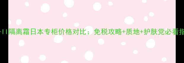 图片 SK-II隔离霜日本专柜价格对比：免税攻略+质地+护肤党必看指南