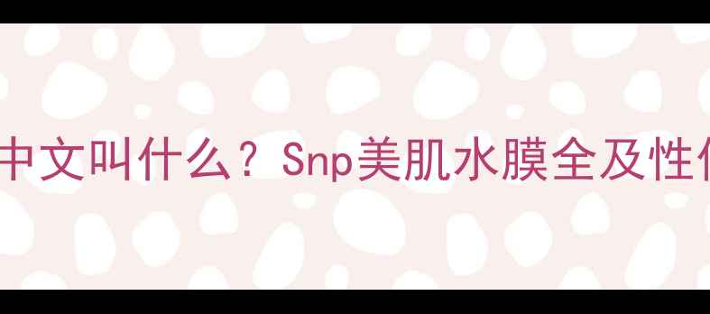 图片 SNP面膜中文叫什么？Snp美肌水膜全及性价比对比
