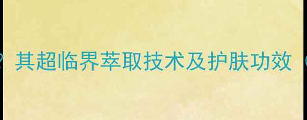 图片 SPC面膜是什么意思？其超临界萃取技术及护肤功效（附热门品牌推荐）1