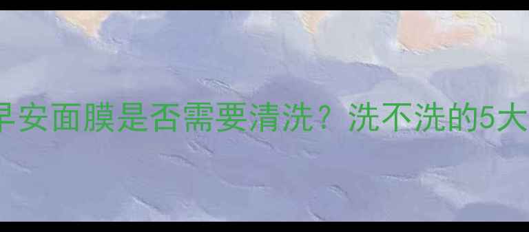 图片 Saborino早安面膜是否需要清洗？洗不洗的5大关键点！1