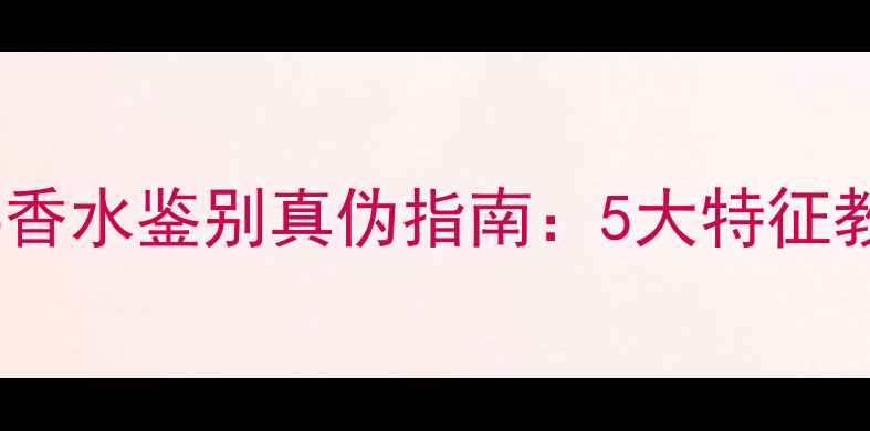 图片 SalvatoreFerragamo香水鉴别真伪指南：5大特征教你辨别正品与假货1