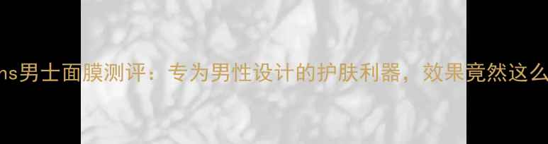 图片 Schaebens男士面膜测评：专为男性设计的护肤利器，效果竟然这么惊艳！1