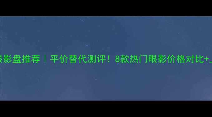 图片 Sisley眼影盘推荐｜平价替代测评！8款热门眼影价格对比+上妆教程