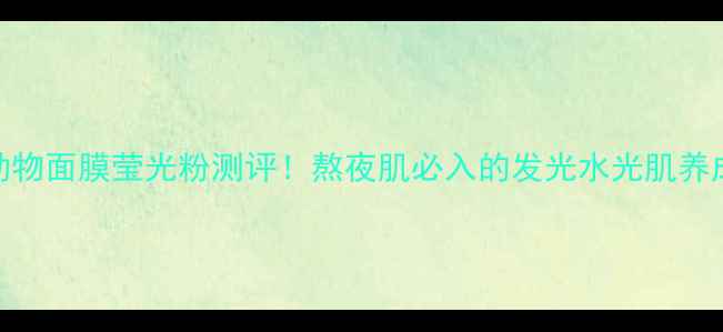 图片 Snp动物面膜莹光粉测评！熬夜肌必入的发光水光肌养成记2